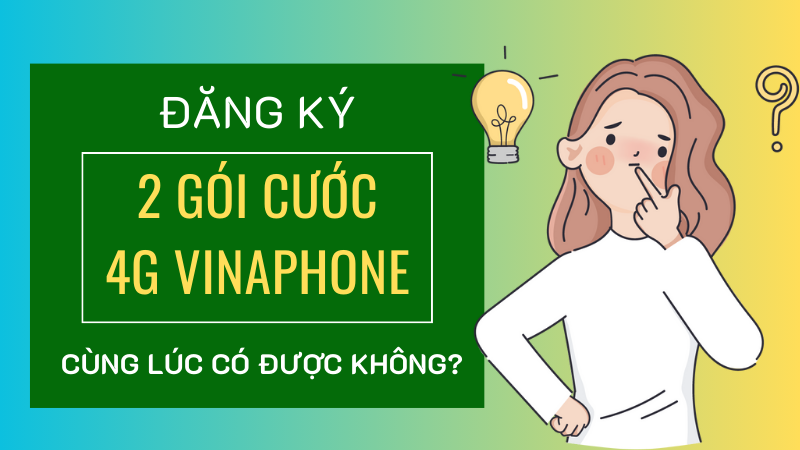 Đăng ký cùng lúc 2 gói cước 4G Vinaphone được không?