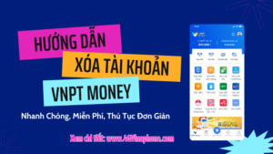 Cách xóa tài khoản ví VNPT Money đơn giản, nhanh và miễn phí